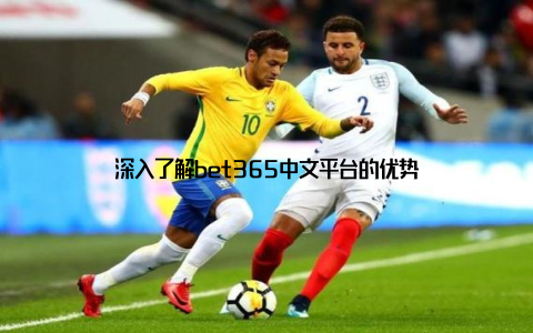 深入了解bet365中文平台的优势